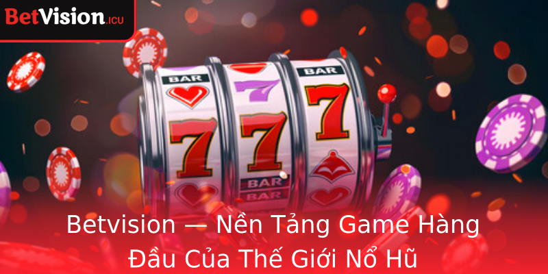 Betvision Nen Tang Game Hang Au Cua The Gioi Strongno Hustrong