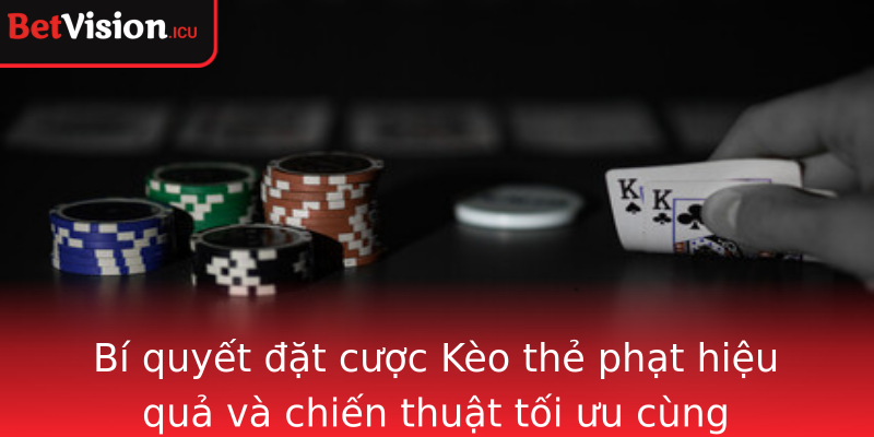 Bí quyết đặt cược Kèo thẻ phạt hiệu quả và chiến thuật tối ưu cùng Betvision