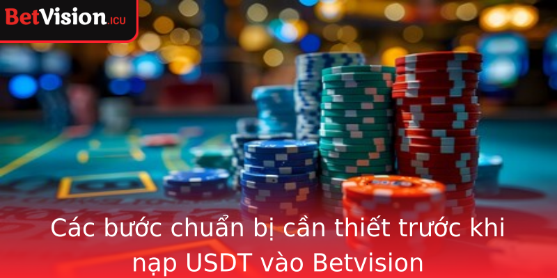 Các bước chuẩn bị cần thiết trước khi nạp USDT vào Betvision Các bước chuẩn bị cần thiết trước khi nạp USDT vào Betvision