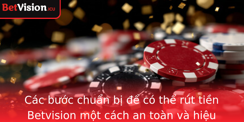 Các bước chuẩn bị để có thể rút tiền Betvision một cách an toàn và hiệu quả