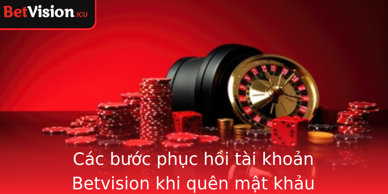 Các bước phục hồi tài khoản Betvision khi quên mật khảu