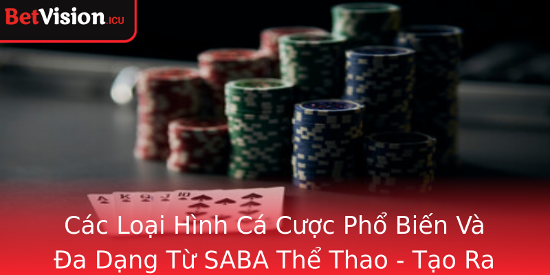 Cac Loai Hinh Ca Cuoc Pho Bien Va A Dang Tu Strongsaba The Thaostrong Tao Ra Nhieu Co Hoi Thu Nhap V