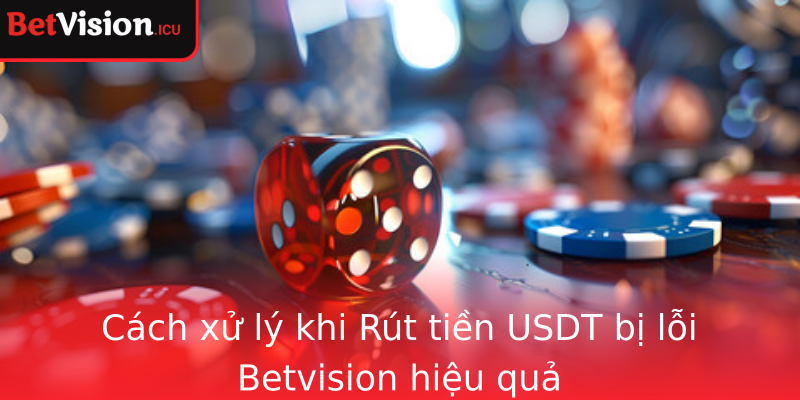 Rút tiền USDT bị lỗi Betvision - Phòng tránh rủi ro hiệu quả 1 Cach Xu Ly Khi Emrut Tien Usdt Bi Loi Betvisionem Hieu Qua