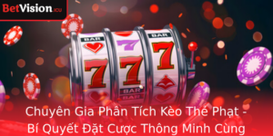 Chuyen Gia Phan Tich Keo The Phat Bi Quyet At Cuoc Thong Minh Cung Betvision