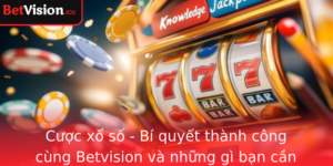 Cuoc Xo So Bi Quyet Thanh Cong Cung Betvision Va Nhung Gi Ban Can Biet