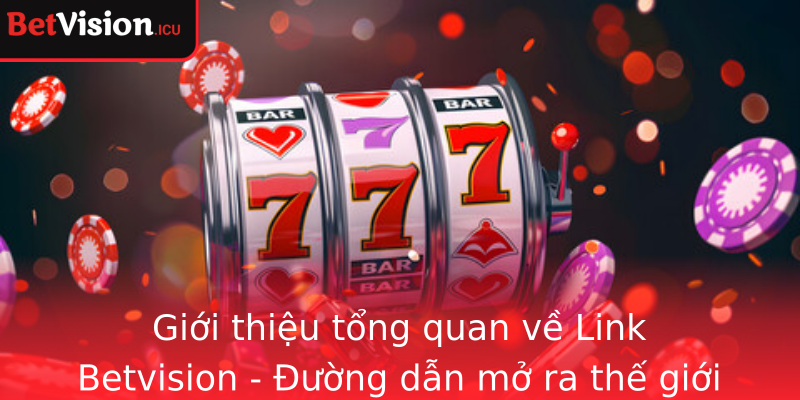 Giới thiệu tổng quan về Link Betvision - Đường dẫn mở ra thế giới cá cược đỉnh cao