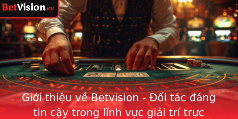 Giới thiệu về Betvision - Đối tác đáng tin cậy trong lĩnh vực giải trí trực tuyến Giới thiệu về Betvision - Đối tác đáng tin cậy trong lĩnh vực giải trí trực tuyến