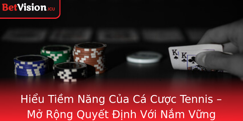 Hiểu Tiềm Năng Của Cá Cược Tennis – Mở Rộng Quyết Định Với Nắm Vững Thông Tin