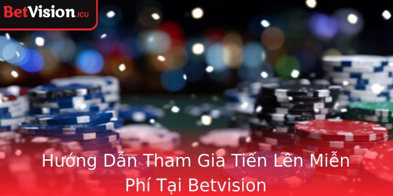 Hướng Dẫn Tham Gia Tiến Lên Miễn Phí Tại Betvision