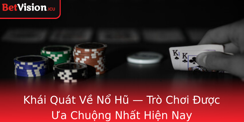 Khái Quát Về Nổ Hũ — Trò Chơi Được Ưa Chuộng Nhất Hiện Nay