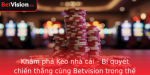 Kham Pha Keo Nha Cai Bi Quyet Chien Thang Cung Betvision Trong The Gioi Cuoc The Thao