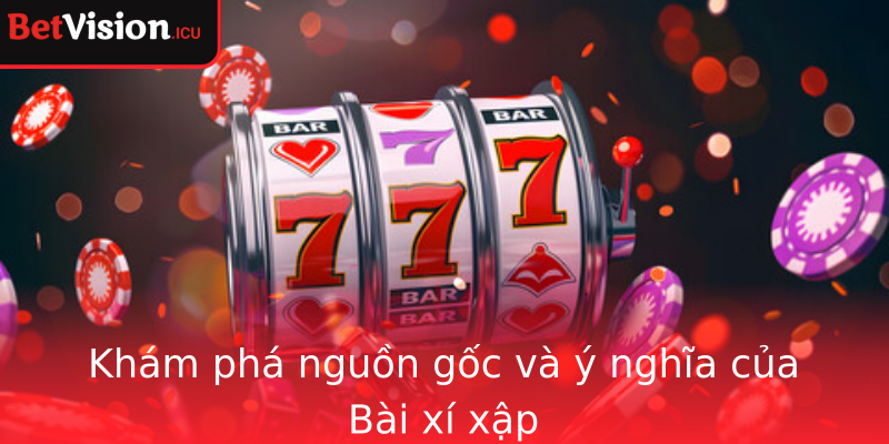 Khám phá nguồn gốc và ý nghĩa của Bài xí xập