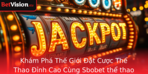 Kham Pha The Gioi At Cuoc The Thao Inh Cao Cung Sbobet The Thao Trai Nghiem Ang Cap An Toan Thang Mu