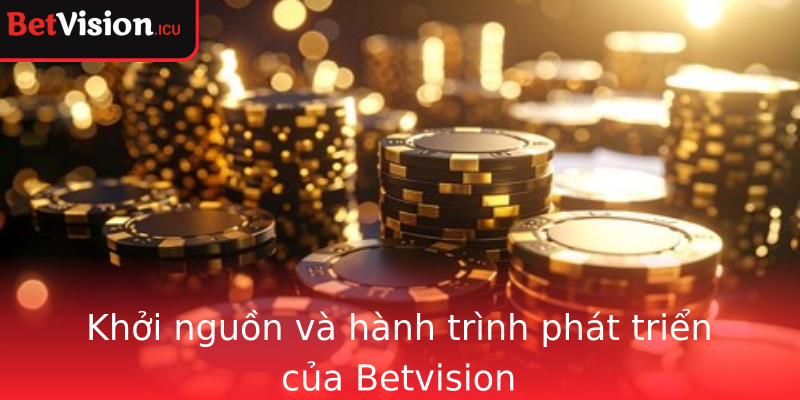 Khởi nguồn và hành trình phát triển của Betvision
