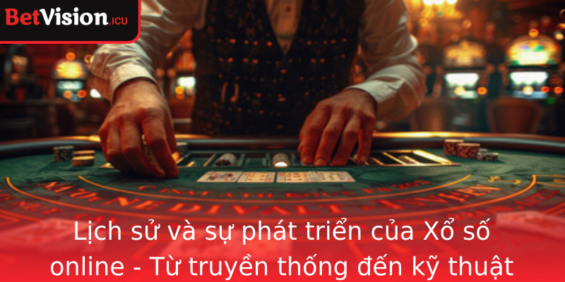Lịch sử và sự phát triển của Xổ số online - Từ truyền thống đến kỹ thuật số