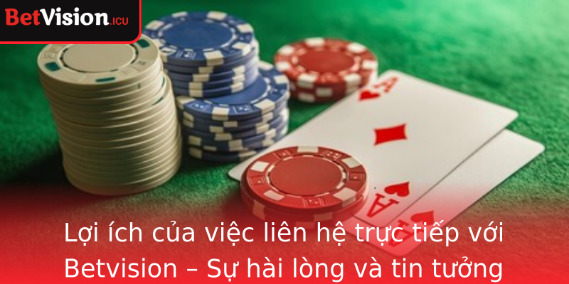 Lợi ích của việc liên hệ trực tiếp với Betvision – Sự hài lòng và tin tưởng của khách hàng Lợi ích của việc liên hệ trực tiếp với Betvision – Sự hài lòng và tin tưởng của khách hàng