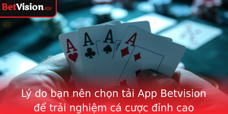 Lý do bạn nên chọn tải App Betvision để trải nghiệm cá cược đỉnh cao