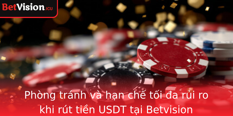 Phòng tránh và hạn chế tối đa rủi ro khi rút tiền USDT tại Betvision Phòng tránh và hạn chế tối đa rủi ro khi rút tiền USDT tại Betvision