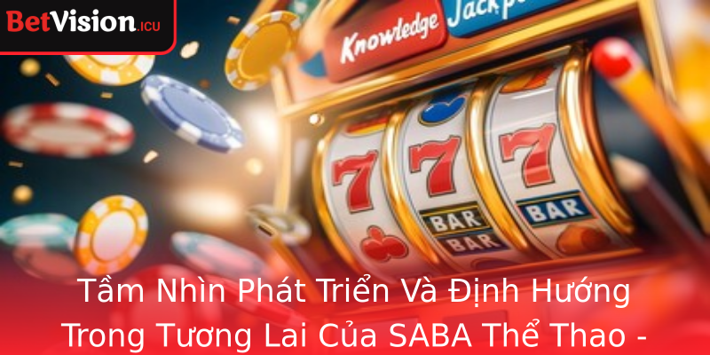 Tam Nhin Phat Trien Va Inh Huong Trong Tuong Lai Cua Strongsaba The Thaostrong Ua The Thao So Len Ta