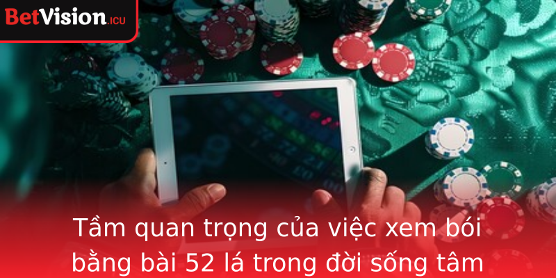 Tầm quan trọng của việc xem bói bằng bài 52 lá trong đời sống tâm linh