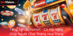 Tang Tien Betvision Co Hoi Vang Giup Nguoi Choi Thang Hoa Trong The Gioi Ca Cuoc Truc Tuyen