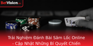 Trai Nghiem Anh Bai Sam Loc Online Cap Nhat Nhung Bi Quyet Chien Thang Tai Betvision