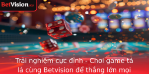 Trai Nghiem Cuc Inh Choi Game Ta La Cung Betvision E Thang Lon Moi Luc Moi Noi