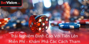 Trai Nghiem Inh Cao Voi Tien Len Mien Phi Kham Pha Cac Cach Tham Gia Inh Cao Cung Betvision