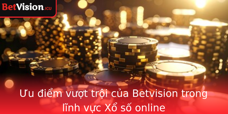Ưu điểm vượt trội của Betvision trong lĩnh vực Xổ số online